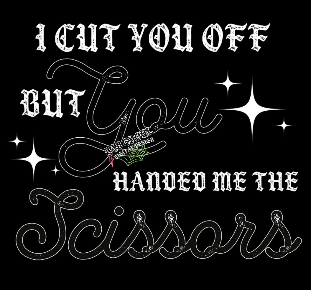 I cut you off but you handed me the scissors PNG Download