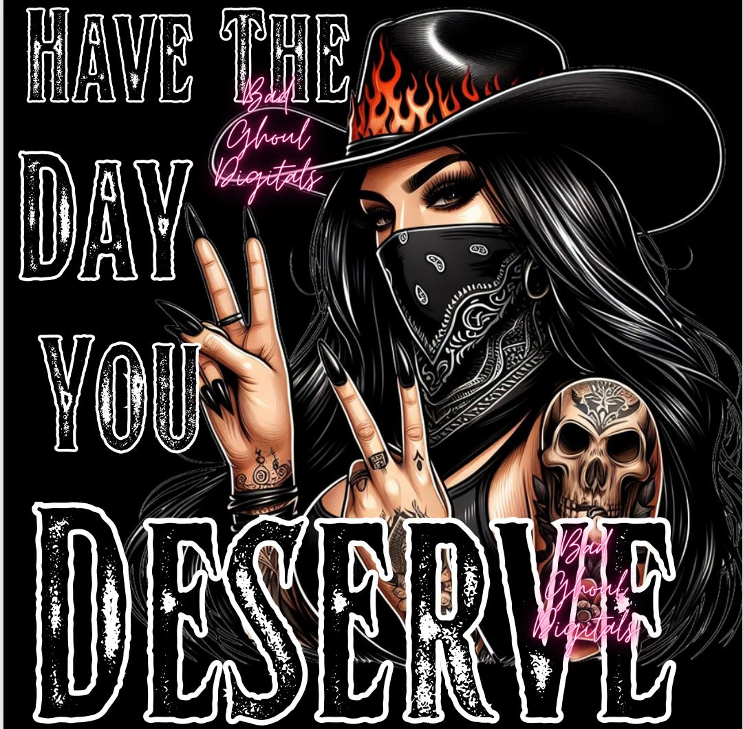 Have The Day You Deserve PNG download sub & dtf