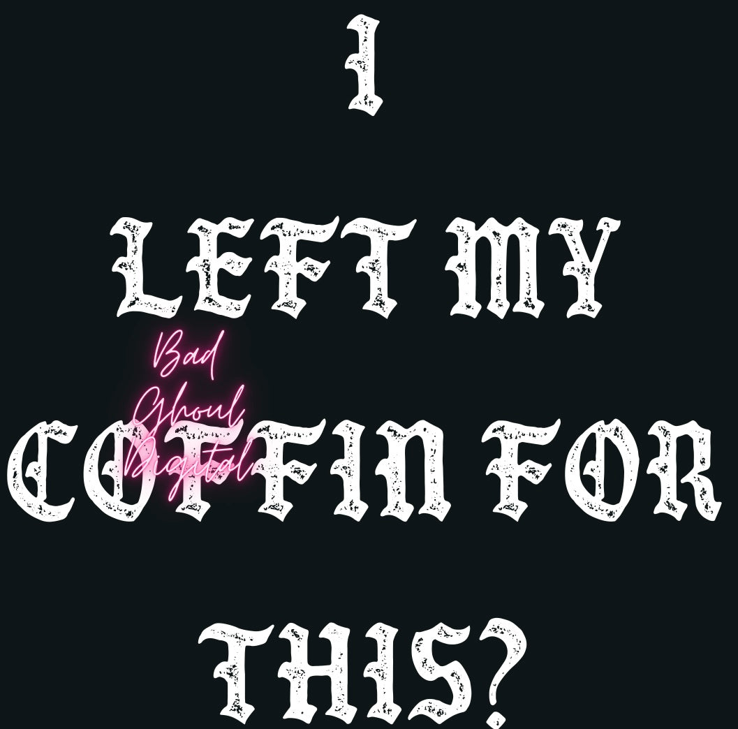 I Left My Coffin For This? PNG Download