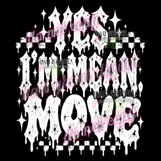 Yes I'm Mean. Move | PNG DOWNLOAD BLACK FAB ONLY