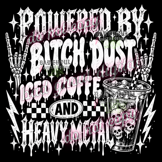 Powered by Bitch Dust, Iced Coffee and Heavy Metal | PNG DOWNLOAD BLACK FAB ONLY