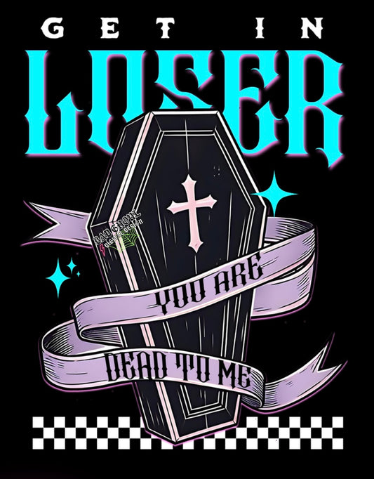 Get In Loser You Are Dead To Me PNG Download