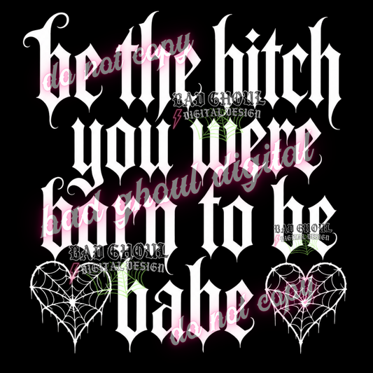 Be the bitch you were born to be babe | PNG DOWNLOAD | BLACK FAB ONLY