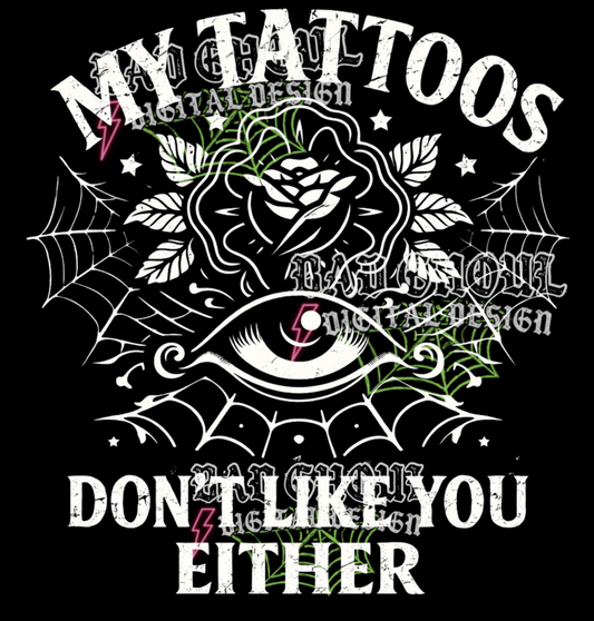 My tattoos don't like you either | PNG DOWNLOAD BLACK FAB ONLY