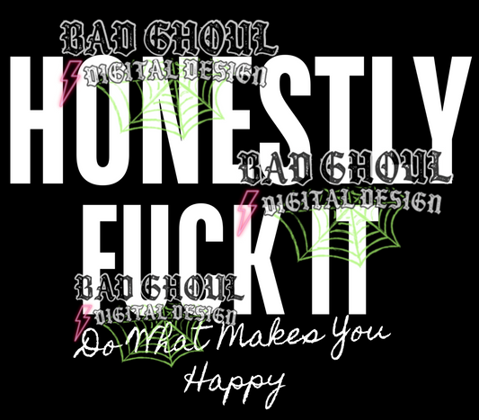 Honestly Fuck It - do what makes you you happy | PNG DOWNLOAD