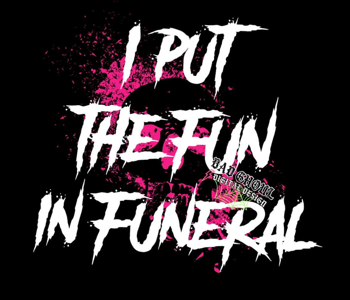 I Put The Fun In Funeral PNG Download