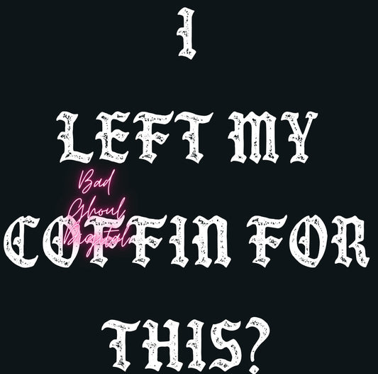 I Left My Coffin For This? PNG Download
