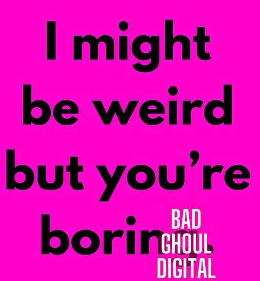 I might be weird but you’re boring PNG Download