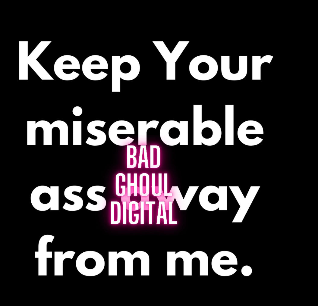 Keep your miserable ass away from me PNG Download