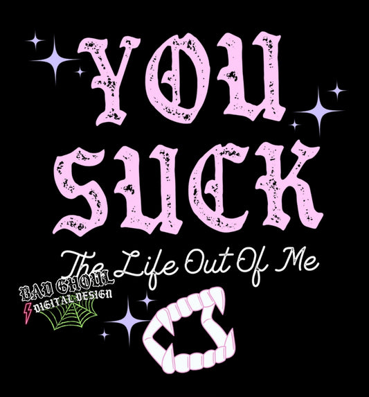 You Suck The Life Out Of Me PNG